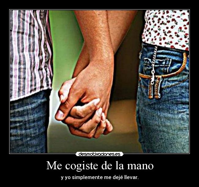 Me cogiste de la mano - y yo simplemente me dejé llevar.