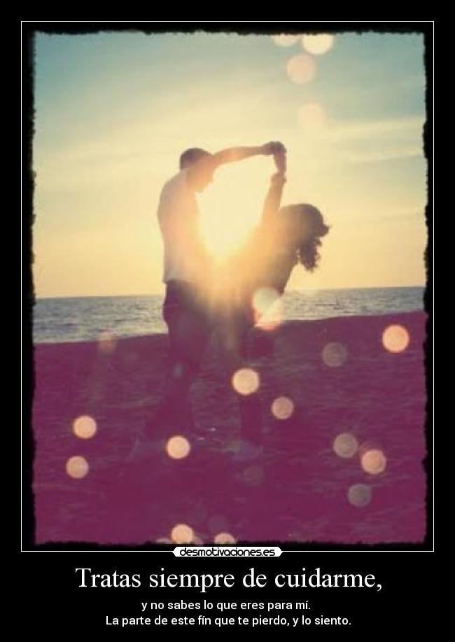 Tratas siempre de cuidarme, - 
