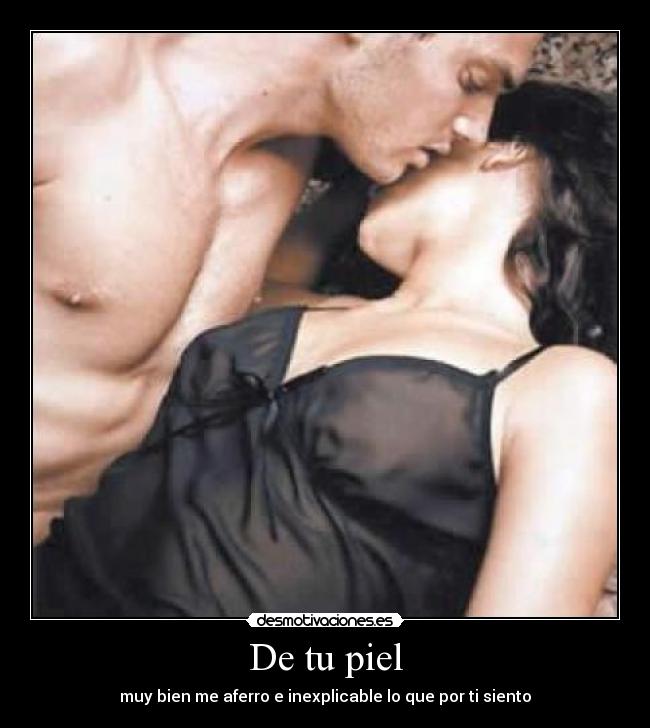De tu piel - muy bien me aferro e inexplicable lo que por ti siento