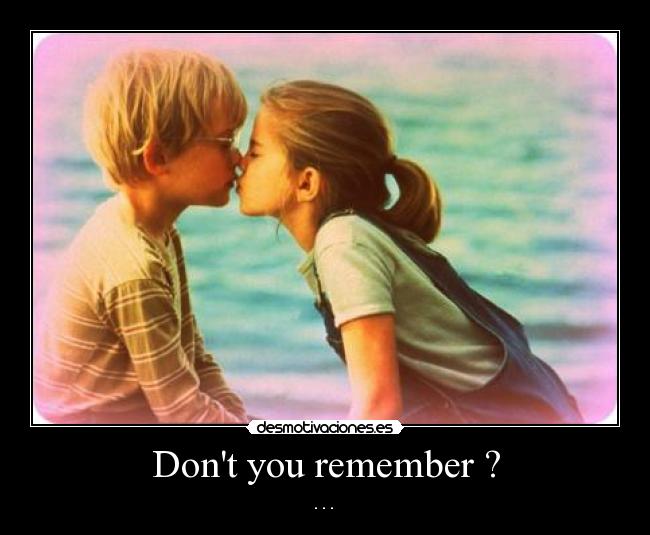 Dont you remember ? - . . . ♥