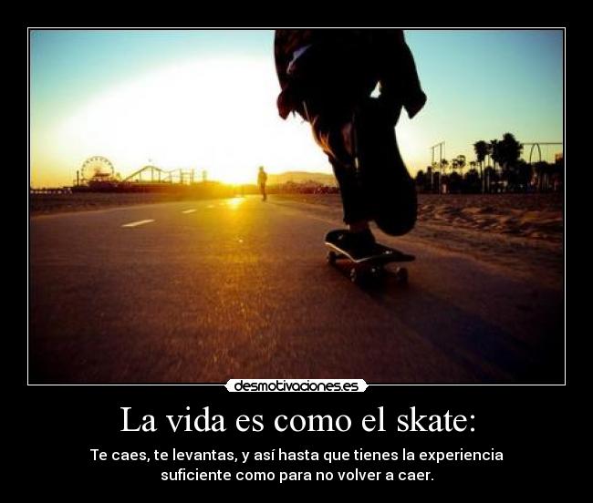 carteles vida vida como skate caes levantas hasta que tienes experiencia suficiente como para desmotivaciones