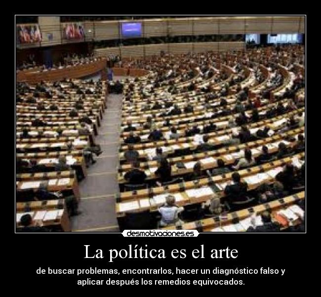 La política es el arte - de buscar problemas, encontrarlos, hacer un diagnóstico falso y
aplicar después los remedios equivocados.