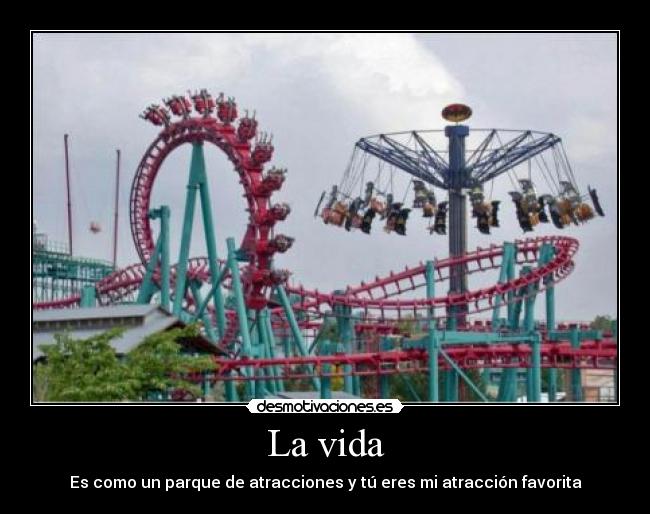 La vida - Es como un parque de atracciones y tú eres mi atracción favorita