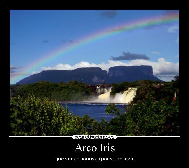 Arco Iris - que sacan sonrisas por su belleza.