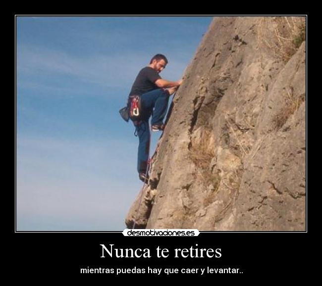 Nunca te retires - mientras puedas hay que caer y levantar..