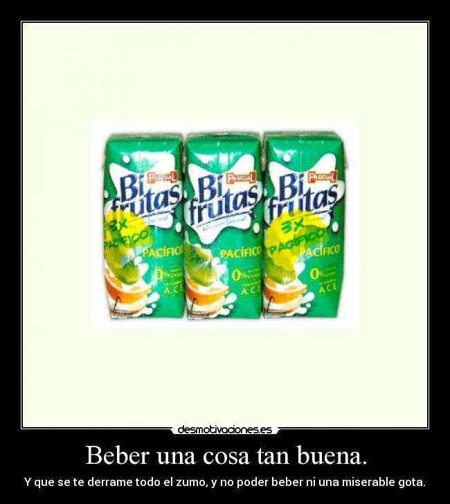 Beber una cosa tan buena. -