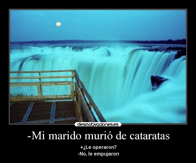 -Mi marido murió de cataratas -