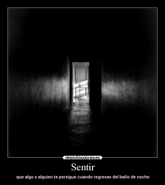 Sentir - que algo o alguien te persigue cuando regresas del baño de noche