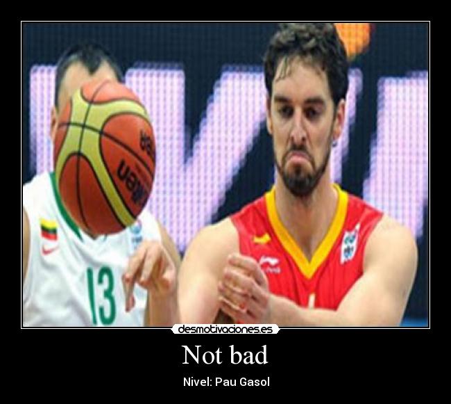 Not bad - Nivel: Pau Gasol