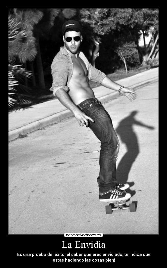 La Envidia - Es una prueba del éxito; el saber que eres envidiado, te indica que
estas haciendo las cosas bien!