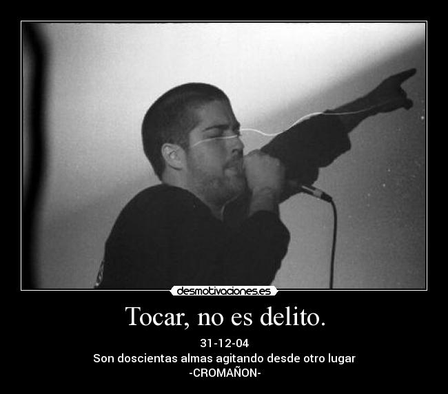 Tocar, no es delito. - 31-12-04
Son doscientas almas agitando desde otro lugar
-CROMAÑON-