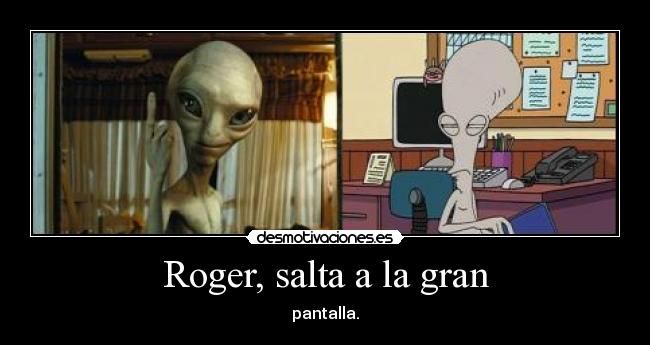 Roger, salta a la gran - pantalla.
