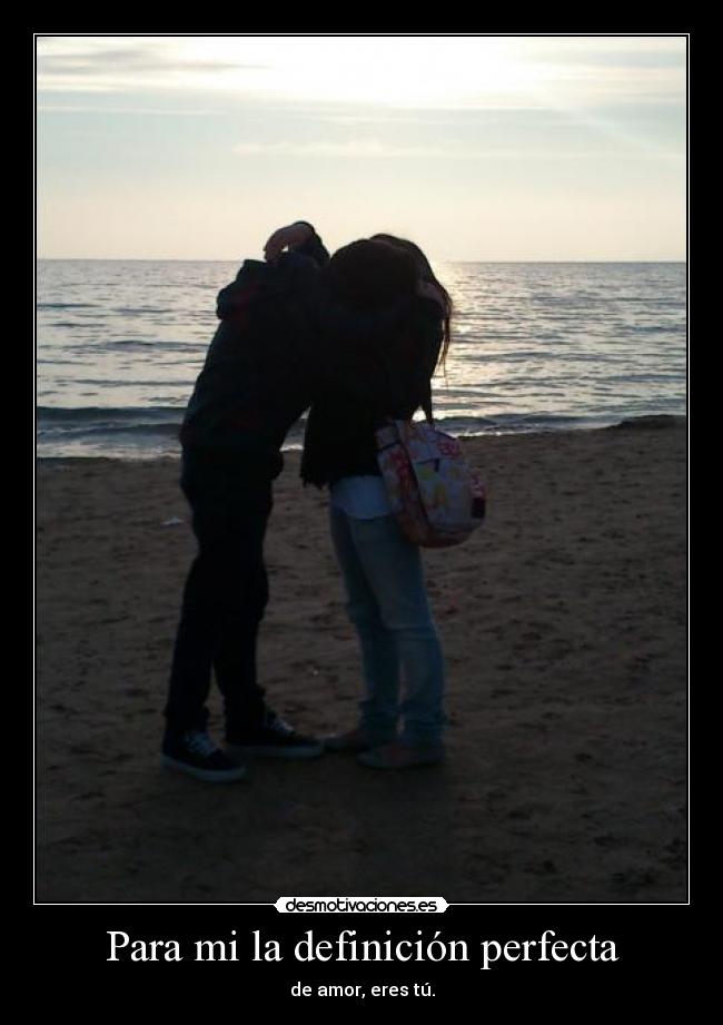Para mi la definición perfecta - de amor, eres tú.