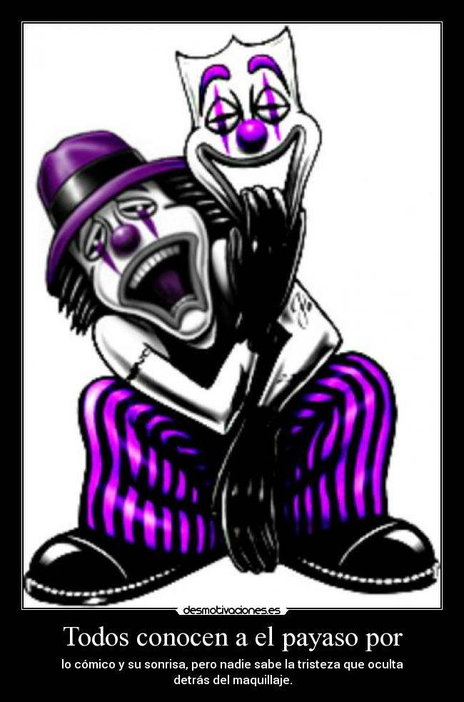 Todos conocen a el payaso por - lo cómico y su sonrisa, pero nadie sabe la tristeza que oculta detrás del maquillaje.