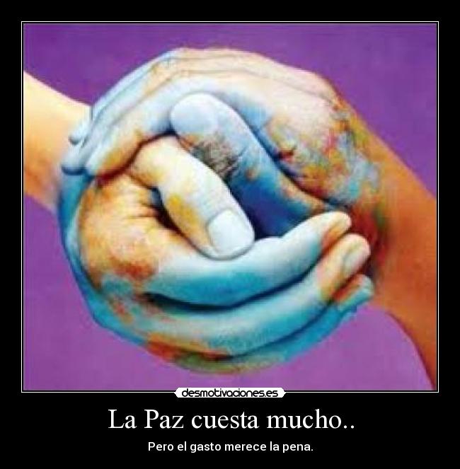 La Paz cuesta mucho.. - 