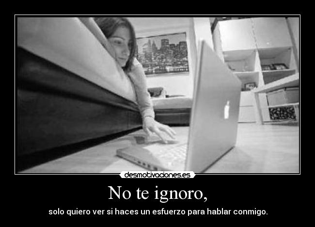 No te ignoro, -