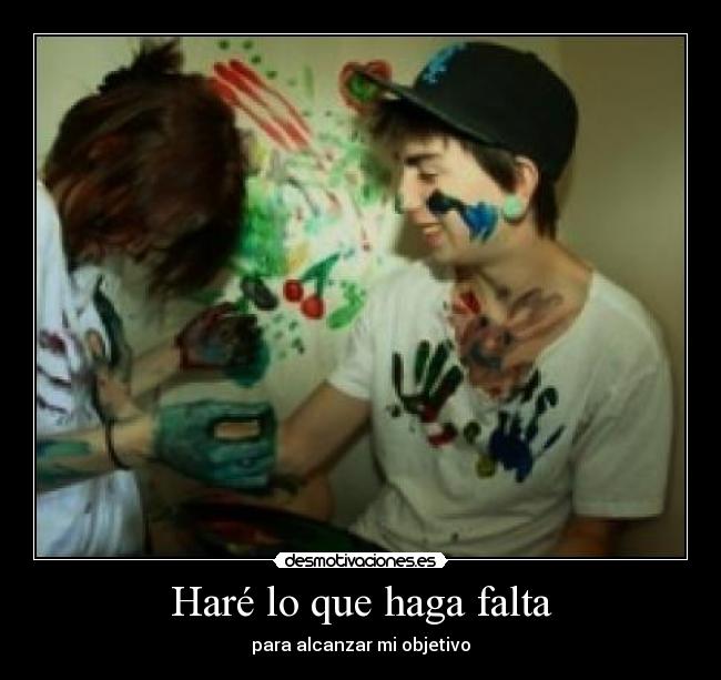 Haré lo que haga falta - para alcanzar mi objetivo
