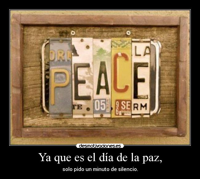 Ya que es el día de la paz, -