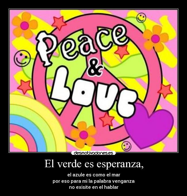 El verde es esperanza, - el azule es como el mar
por eso para mi la palabra venganza
no exisite en el hablar