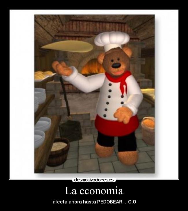 La economia - afecta ahora hasta PEDOBEAR... O.O
