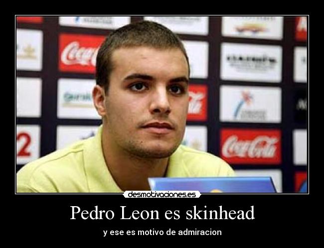 Pedro Leon es skinhead - y ese es motivo de admiracion