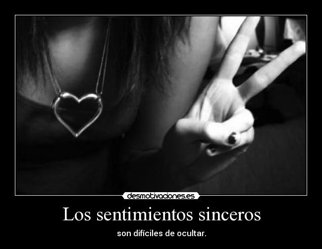 Los sentimientos sinceros - son difíciles de ocultar.