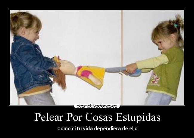 Pelear Por Cosas Estupidas - Como si tu vida dependiera de ello