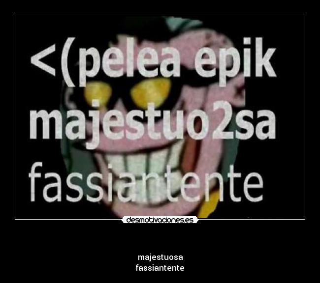 - majestuosa
fassiantente