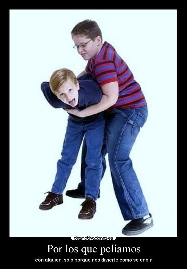 Por los que peliamos - con alguien, solo porque nos divierte como se enoja