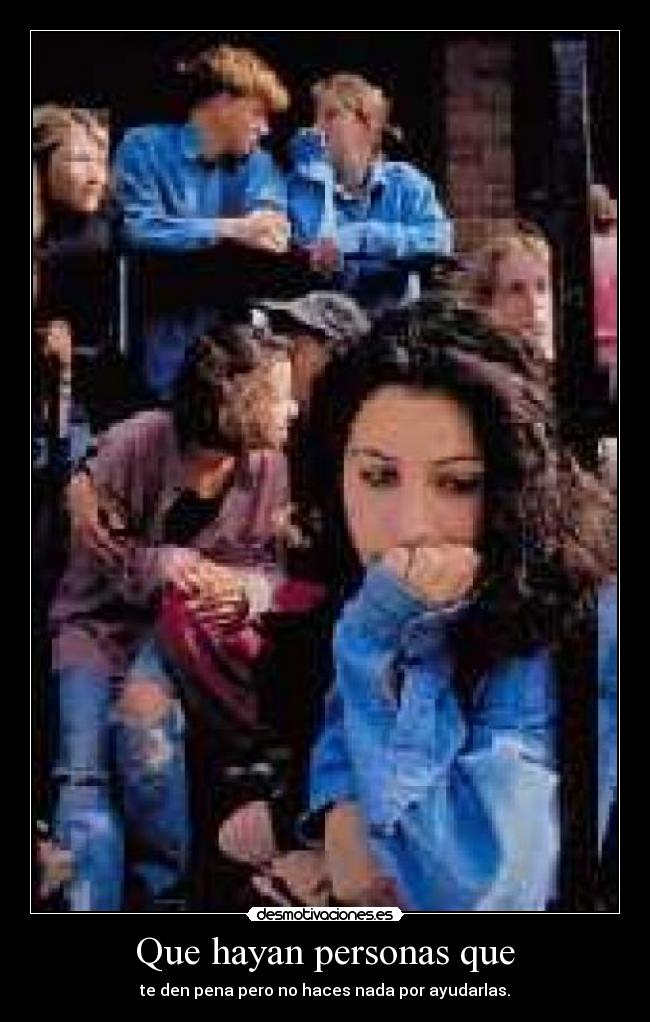 Que hayan personas que -