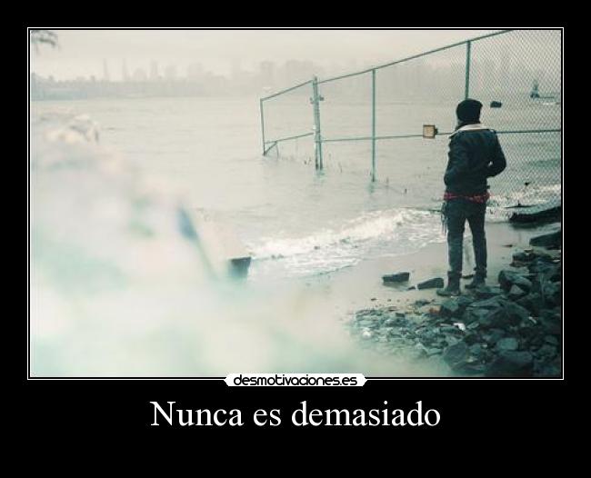 Nunca es demasiado -