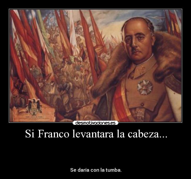 Si Franco levantara la cabeza... -