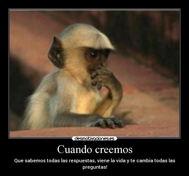 Cuando creemos - Que sabemos todas las respuestas, viene la vida y te cambia todas las preguntas!