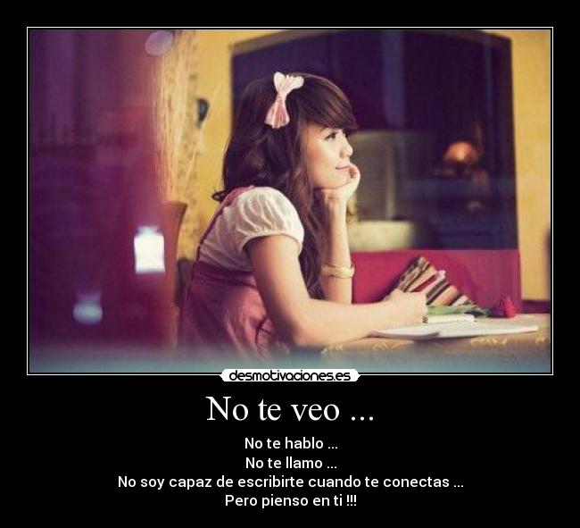 No te veo ... - No te hablo ...
No te llamo ...
No soy capaz de escribirte cuando te conectas ...
Pero pienso en ti !!!