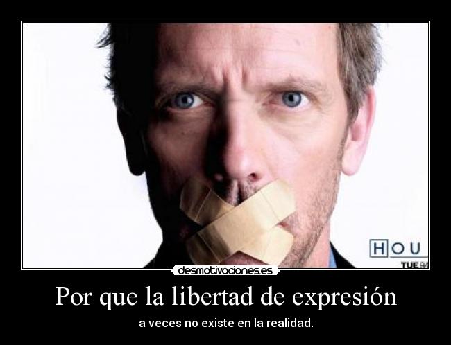 Por que la libertad de expresión - a veces no existe en la realidad.