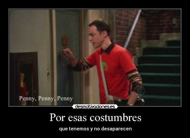 Por esas costumbres - que tenemos y no desaparecen