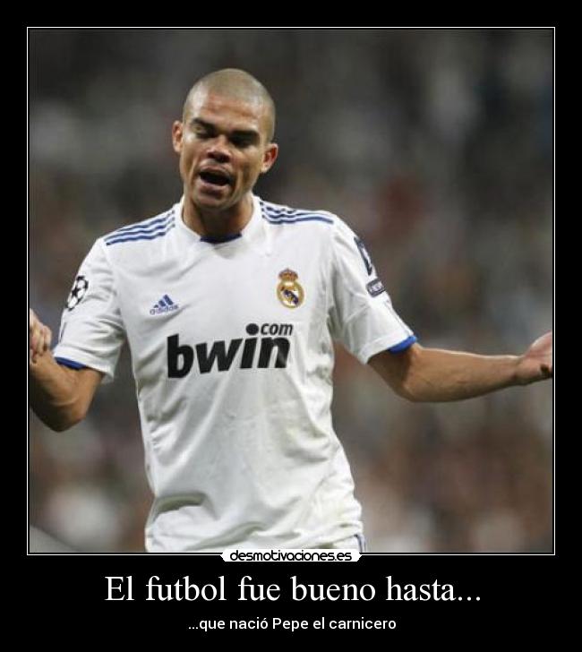 El futbol fue bueno hasta... - ...que nació Pepe el carnicero