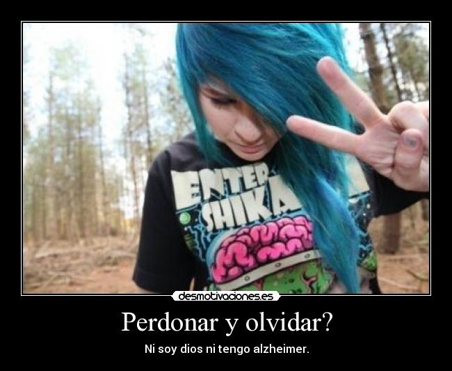 Perdonar y olvidar? - Ni soy dios ni tengo alzheimer.