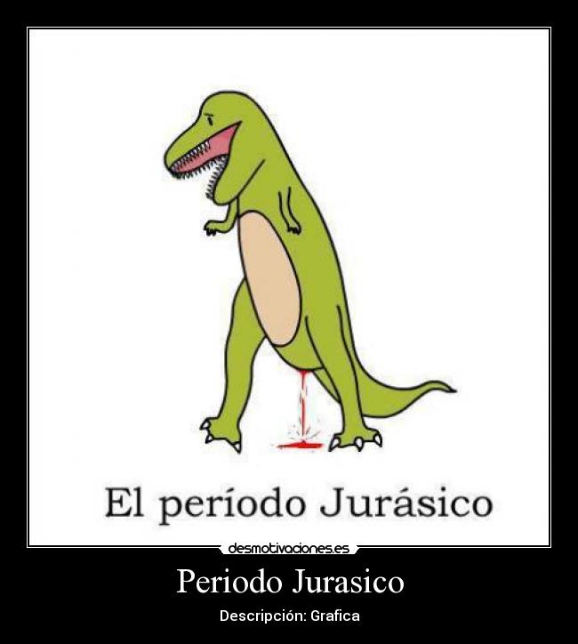 carteles periodo jurasico chiste descripcion grafica dinosaurio jair desmotivaciones