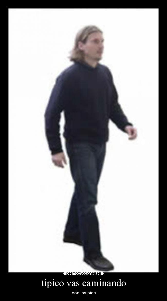 tipico vas caminando -