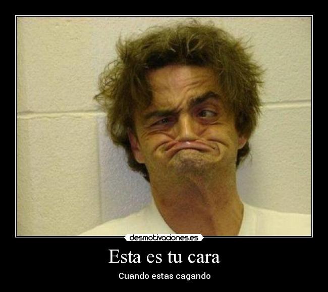 Esta es tu cara - Cuando estas cagando