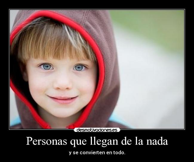 Personas que llegan de la nada - y se convierten en todo.