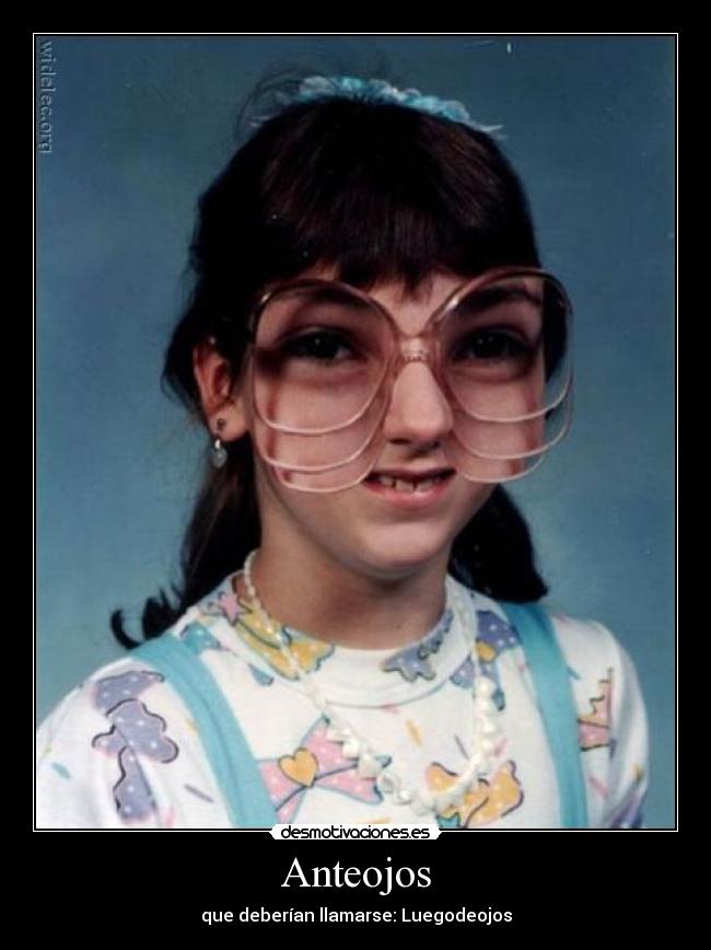 Anteojos - que deberían llamarse: Luegodeojos