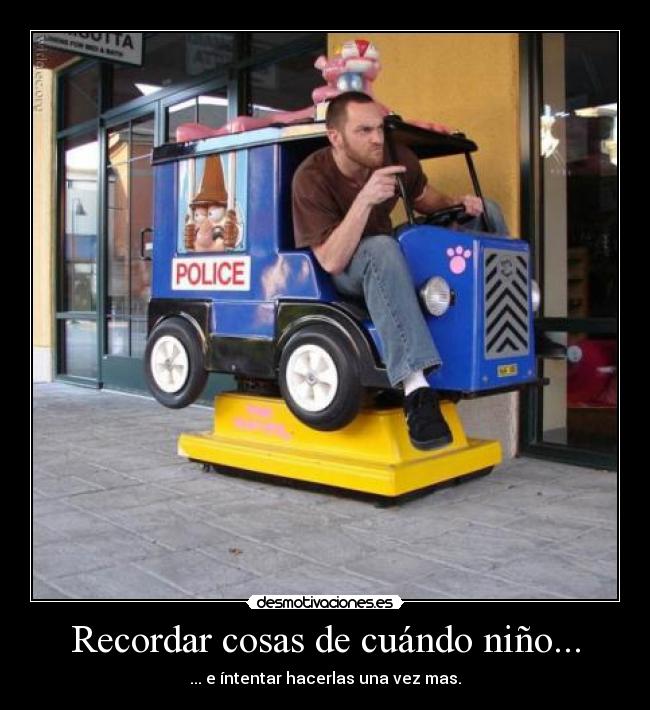 Recordar cosas de cuándo niño... - ... e íntentar hacerlas una vez mas.
