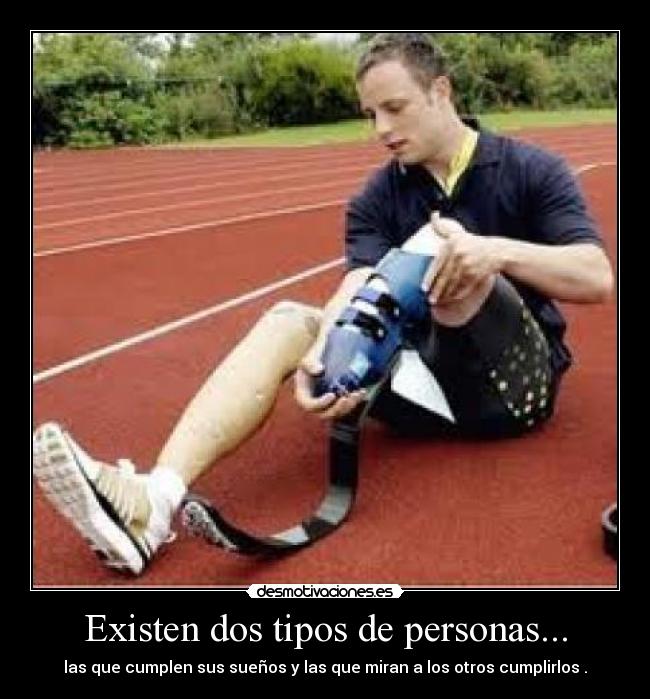 Existen dos tipos de personas... - las que cumplen sus sueños y las que miran a los otros cumplirlos .