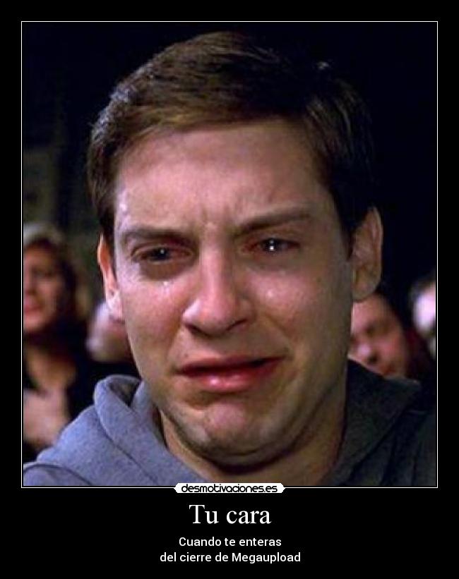 Tu cara - Cuando te enteras
del cierre de Megaupload