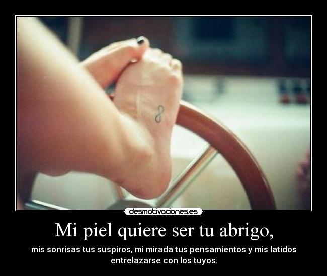 Mi piel quiere ser tu abrigo, -