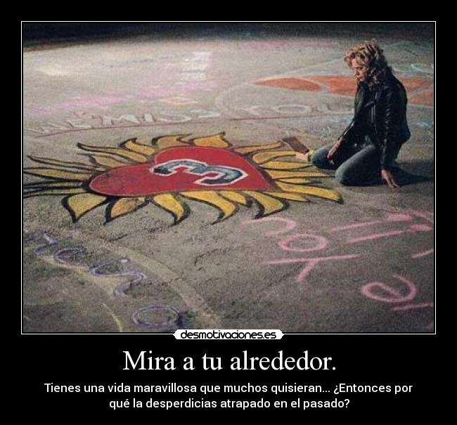 Mira a tu alrededor. -