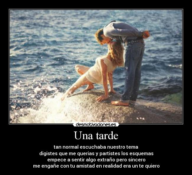 Una tarde - tan normal escuchaba nuestro tema
digistes que me querias y partistes los esquemas
empece a sentir algo extraño pero sincero
me engañe con tu amistad en realidad era un te quiero
