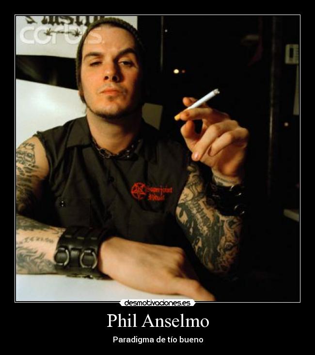 Phil Anselmo - Paradigma de tío bueno